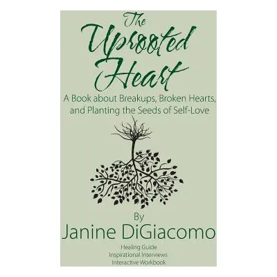 "The Uprooted Heart: A Book about Breakups, Broken Hearts, and Planting the Seeds of Self-Love" 