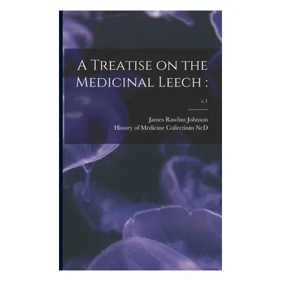 "A Treatise on the Medicinal Leech: ; c.1" - "" ("Johnson James Rawlins")