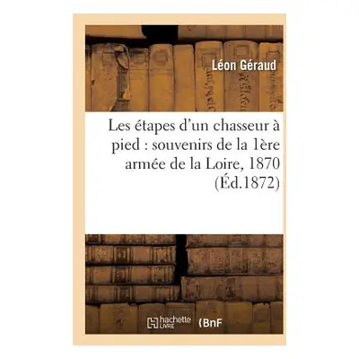 "Les tapes d'Un Chasseur Pied: Souvenirs de la 1re Arme de la Loire, 1870" - "" ("Graud")