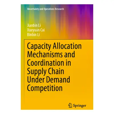 "Capacity Allocation Mechanisms and Coordination in Supply Chain Under Demand Competition" - "" 