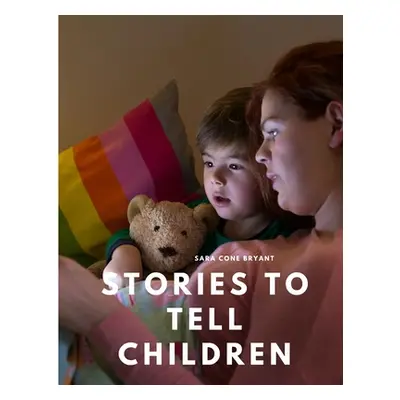 "Stories to Tell Children" - "" ("Sara Cone Bryant")