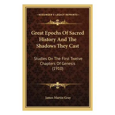 "Great Epochs Of Sacred History And The Shadows They Cast: Studies On The First Twelve Chapters 