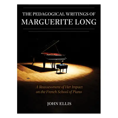 "The Pedagogical Writings of Marguerite Long: A Reassessment of Her Impact on the French School 