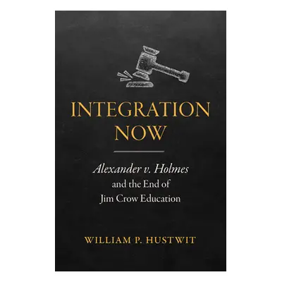 "Integration Now: Alexander v. Holmes and the End of Jim Crow Education" - "" ("Hustwit William 