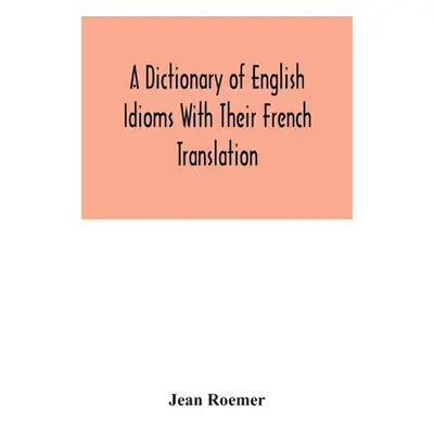 "A dictionary of English idioms with their French translation" - "" ("Roemer Jean")