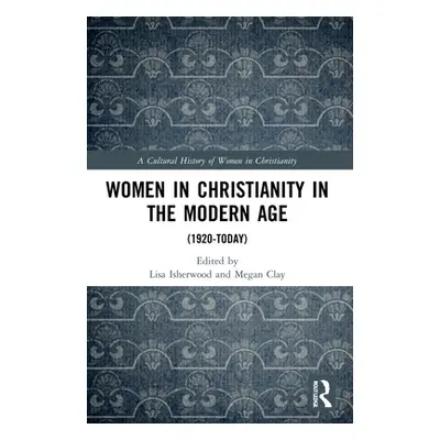 "Women in Christianity in the Modern Age: (1920-today)" - "" ("Isherwood Lisa")