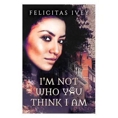 "I'm Not Who You Think I Am" - "" ("Ivey Felicitas")