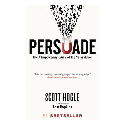 "Persuade: The 7 Empowering Laws of the Salesmaker" - "" ("Hogle Scott")