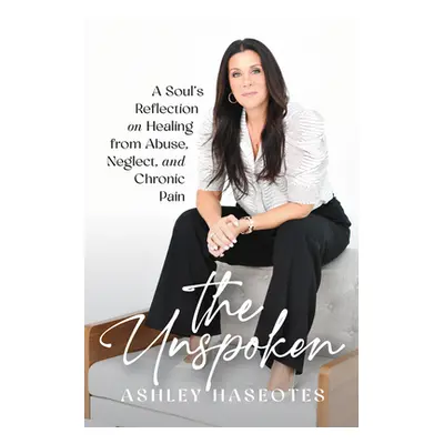 "The Unspoken: A Soul's Reflection on Healing from Abuse, Neglect and Chronic Pain" - "" ("Haseo