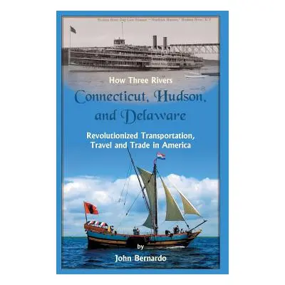 "How Three Rivers (Connecticut, Hudson, and Delaware) Revolutionized Transportation, Travel and 