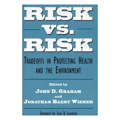 "Risk vs. Risk: Tradeoffs in Protecting Health and the Environment" - "" ("Graham John D.")