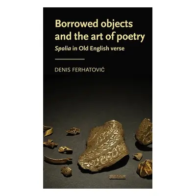 "Borrowed Objects and the Art of Poetry: Spolia in Old English Verse" - "" ("Ferhatovic Denis")