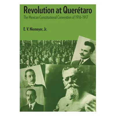 "Revolution at Quertaro: The Mexican Constitutional Convention of 1916-1917" - "" ("Niemeyer E. 