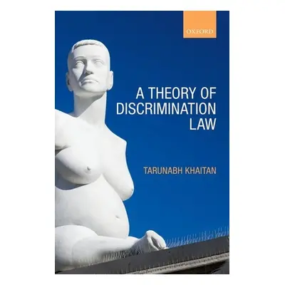 "A Theory of Discrimination Law" - "" ("Khaitan Tarunabh")