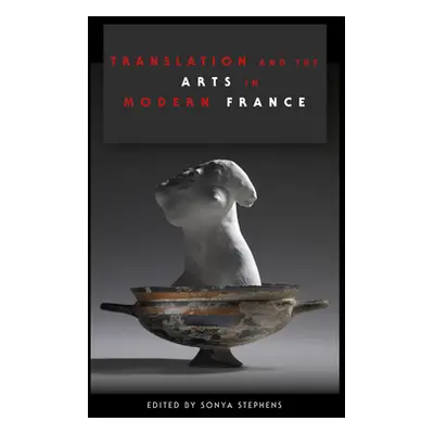 "Translation and the Arts in Modern France" - "" ("Stephens Sonya")