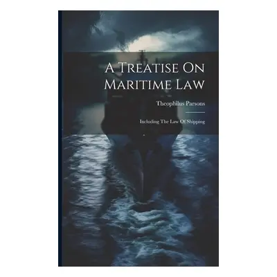 "A Treatise On Maritime Law: Including The Law Of Shipping" - "" ("Parsons Theophilus")