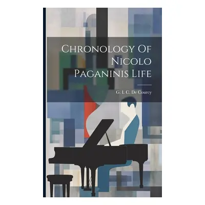 "Chronology Of Nicolo Paganinis Life" - "" ("De Courcy G. I. C.")