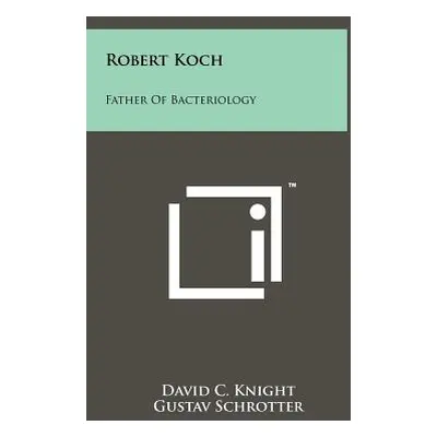 "Robert Koch: Father Of Bacteriology" - "" ("Knight David C.")