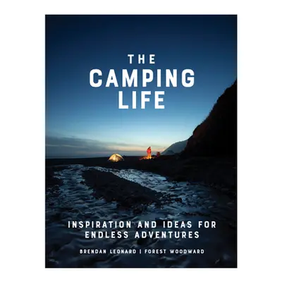 The Camping Life: Inspiration and Ideas for Endless Adventures (Leonard Brendan)