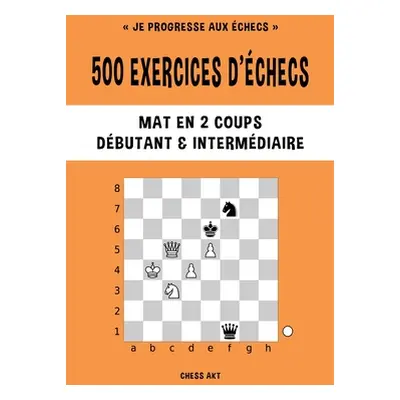 "500 exercices d'checs, Mat en 2 coups, Niveau Dbutant et Intermdiaire" - "" ("Akt Chess")