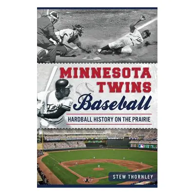 "Minnesota Twins Baseball: Hardball History on the Prairie" - "" ("Thornley Stew")