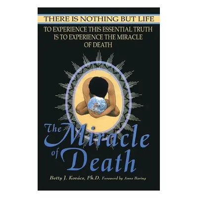 "The Miracle of Death: There Is Nothing But Life" - "" ("Kovacs Betty J.")