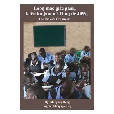 "The Dinka's Grammar: Lŋ mac ŋiɛ̈c gr, kuɛ̈n ku jam n Thoŋ de Jiŋ" - "" ("Deng Manyang")