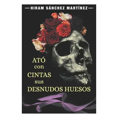 "At con cintas sus desnudos huesos" - "" ("Snchez Martnez Hiram")