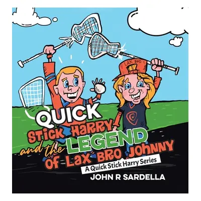 "Quick Stick Harry and the Legend of Lax Bro Johnny: A Quick Stick Harry Series" - "" ("Sardella