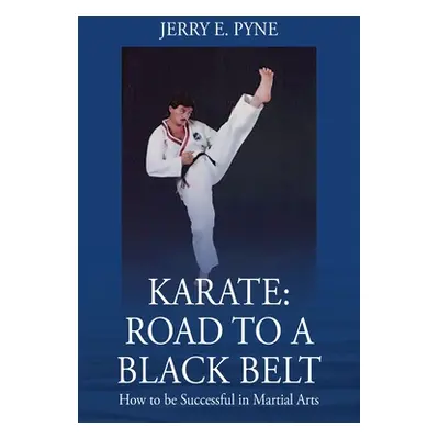 "Karate: Road to a Black Belt: How to be successful in Martial Arts" - "" ("Pyne Jerry E.")