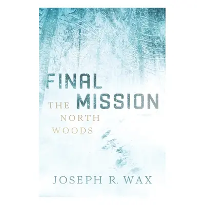 "FINAL MISSION The North Woods" - "" ("Wax Joseph R.")