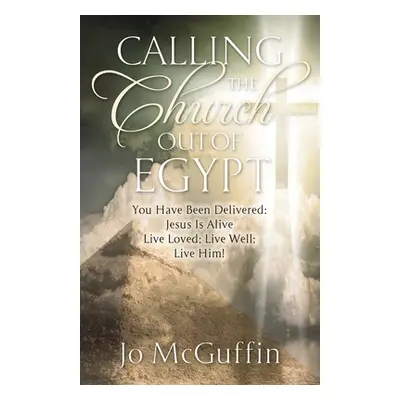 "Calling the Church out of Egypt: You Have Been Delivered: Jesus Is Alive; Live Loved; Live Well