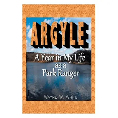 "Argyle: A Year In My Life As a Park Ranger" - "" ("White Wayne W.")