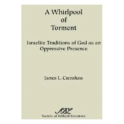 "A Whirlpool of Torment: Israelite Traditions of God as an Oppressive Presence" - "" ("Crenshaw 