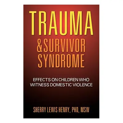 "Trauma & Survivor Syndrome: Effects on Children Who Witness Domestic Violence" - "" ("Henry Msw