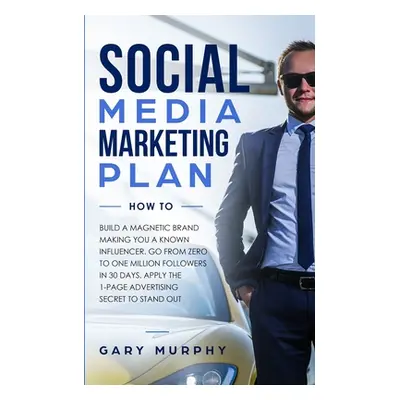 "Social Media Marketing Plan How To: Build a Magnetic Brand Making You a Known Influencer. Go fr