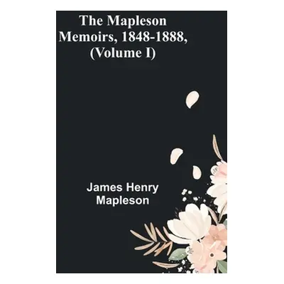 "The Mapleson Memoirs, 1848-1888, (Volume I)" - "" ("Henry Mapleson James")