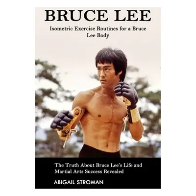 "Bruce Lee: Isometric Exercise Routines for a Bruce Lee Body