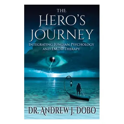 "The Hero's Journey: Integrating Jungian Psychology and EMDR Therapy" - "" ("Dobo Andrew J.")