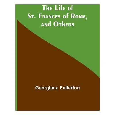 "The Life of St. Frances of Rome, and Others" - "" ("Fullerton Georgiana")