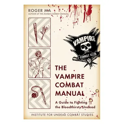 "The Vampire Combat Manual: A Guide to Fighting the Bloodthirsty Undead" - "" ("Ma Roger")