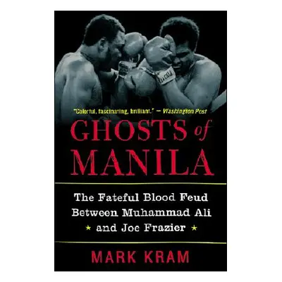 "Ghosts of Manila: The Fateful Blood Feud Between Muhammad Ali and Joe Frazier" - "" ("Kram Mark