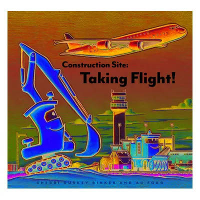 "Construction Site: Taking Flight!" - "" ("Rinker Sherri Duskey")