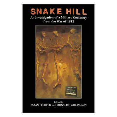 "Snake Hill: An Investigation of a Military Cemetery from the War of 1812" - "" ("Pfeiffer Susan