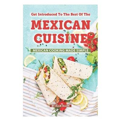 "Get Introduced to The Best of The Mexican Cuisine: Mexican Cooking Made Simple" - "" ("Allen Al