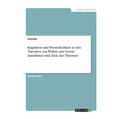 "Kognition und Persnlichkeit in den Theorien von Witkin und Lewin. Annahmen und Ziele der Theori