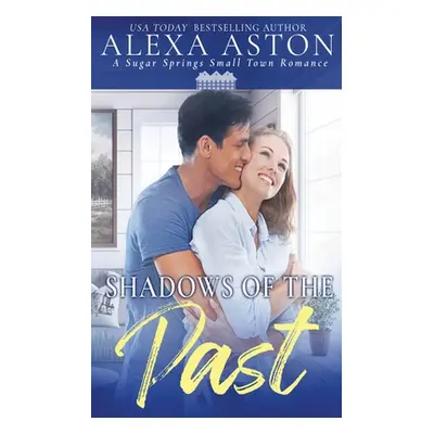 "Shadows of the Past: A Small Town Romance" - "" ("Aston Alexa")