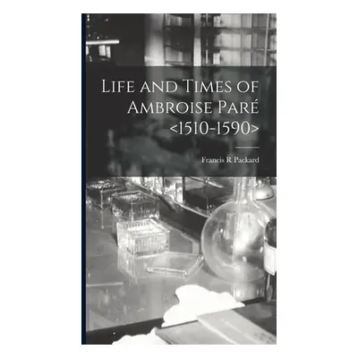 "Life and Times of Ambroise Par" - "" ("Packard Francis R.")