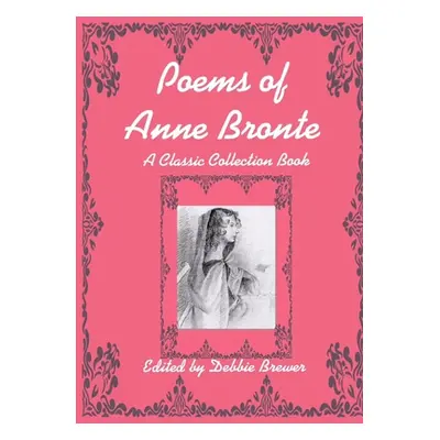 "Poems of Anne Bronte, A Classic Collection Book" - "" ("Brewer Debbie")