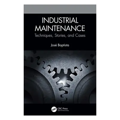 "Industrial Maintenance: Techniques, Stories, and Cases" - "" ("Baptista Jos")